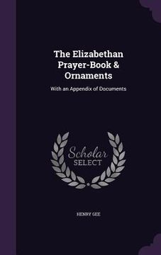 portada The Elizabethan Prayer-Book & Ornaments: With an Appendix of Documents (en Inglés)