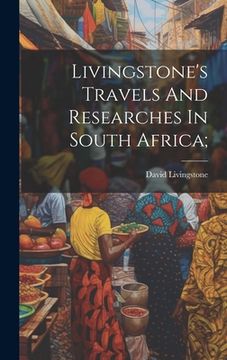 portada Livingstone's Travels And Researches In South Africa; (in English)