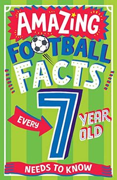 portada Amazing Football Facts Every 7 Year old Needs to Know: The Ultimate Book of Illustrated Footie Facts and Trivia for Children (Amazing Facts Every kid Needs to Know) 