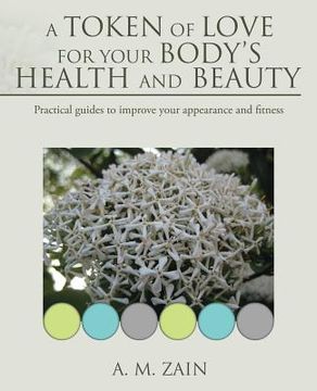 portada A Token of Love for Your Body's Health and Beauty: Practical guides to improve your appearance and fitness (en Inglés)