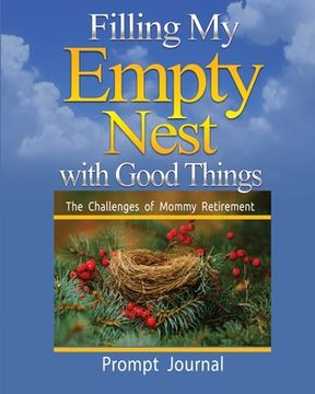 portada Filling My Empty Nest with Good Things: The challenges of Mommy Retirement (en Inglés)