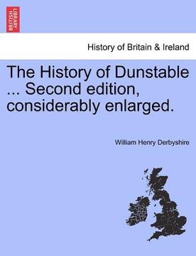 portada the history of dunstable ... second edition, considerably enlarged. (en Inglés)