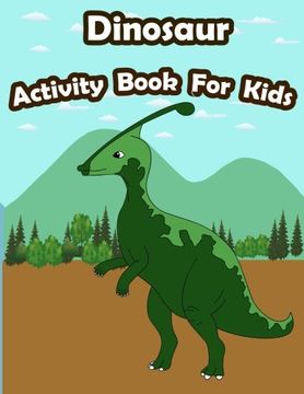 portada Dinosaur Activity Book for Kids: Kids Activities Book With fun and Challenge in Dinosaur Theme: Coloring, Color by Number, Find the Difference,. And More. (Activity Book for Kids Ages 3-5) (en Inglés)