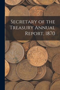 portada Secretary of the Treasury Annual Report, 1870 (in English)