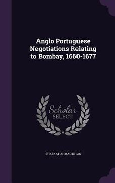 portada Anglo Portuguese Negotiations Relating to Bombay, 1660-1677 (en Inglés)