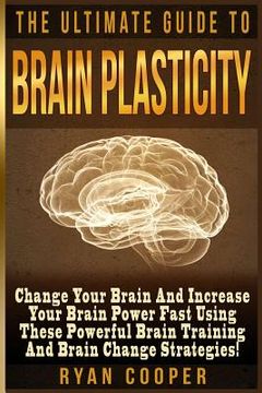 portada Brain Plasticity - Ryan Cooper: Change Your Brain And Increase Your Brain Power Fast Using These Powerful Brain Training And Brain Change Strategies! (en Inglés)