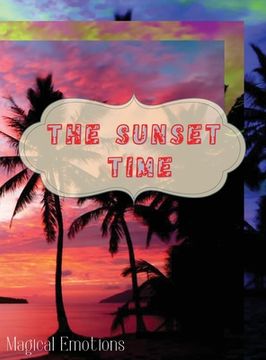 portada The Sunset Time: Enchanting photos of sunsets from around the world, immortalized by the best photographers, to cut out and frame to ma