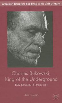 portada Charles Bukowski, King of the Underground: From Obscurity to Literary Icon (en Inglés)