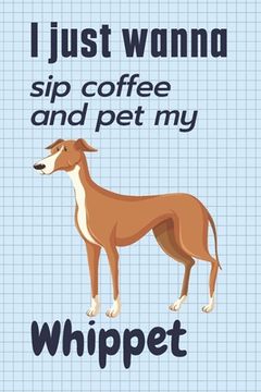 portada I just wanna sip coffee and pet my Whippet: For Whippet Dog Fans (en Inglés)