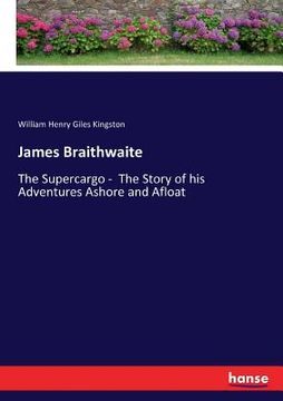 portada James Braithwaite: The Supercargo - The Story of his Adventures Ashore and Afloat (in English)