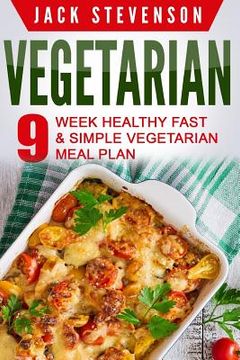 portada Vegetarian: 9-Week Healthy FAST & SIMPLE Vegetarian Meal Plan - 36 LOW-CARB Vegetarian Diet Recipes For Weight Loss And Beginners