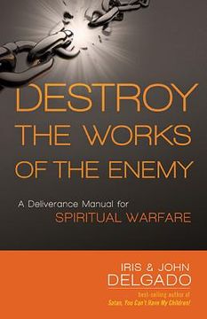 portada Destroy the Works of the Enemy: A Deliverance Manual for Spiritual Warfare (en Inglés)