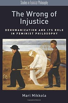 portada The Wrong of Injustice: Dehumanization and its Role in Feminist Philosophy (Studies in Feminist Philosophy) (en Inglés)