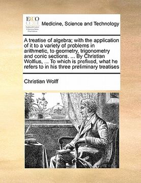 portada a   treatise of algebra; with the application of it to a variety of problems in arithmetic, to geometry, trigonometry and conic sections. ... by chris