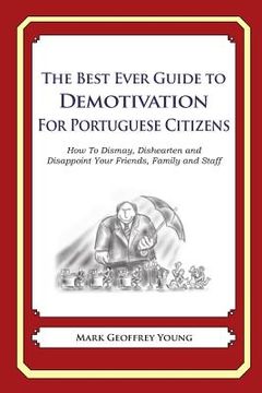 portada The Best Ever Guide to Demotivation for Portuguese Citizens: How To Dismay, Dishearten and Disappoint Your Friends, Family and Staff (en Inglés)