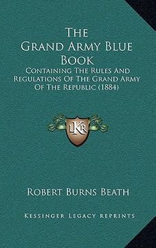 portada the grand army blue book: containing the rules and regulations of the grand army of the republic (1884) (in English)