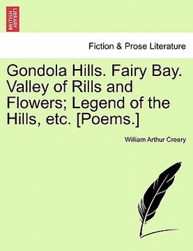 portada gondola hills. fairy bay. valley of rills and flowers; legend of the hills, etc. [poems.]