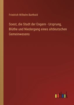 portada Soest, die Stadt der Engern - Ursprung, Blüthe und Niedergang eines altdeutschen Gemeinwesens (en Alemán)