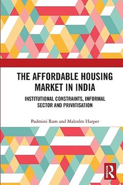 portada The Affordable Housing Market in India: Institutional Constraints, Informal Sector and Privatisation 