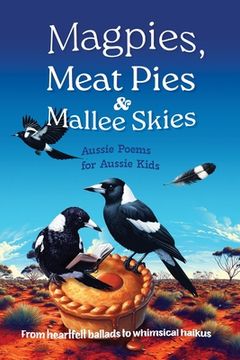portada Magpies, Meat Pies and Mallee Skies: Aussie Poems for Aussie Kids - from Heartfelt Ballads to Whimsical Haikus (en Inglés)