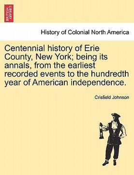 portada centennial history of erie county, new york; being its annals, from the earliest recorded events to the hundredth year of american independence. (en Inglés)
