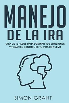 portada Manejo de la Ira: Guía de 10 Pasos Para Dominar tus Emociones y Tomar el Control de tu Vida de Nuevo (in Spanish)