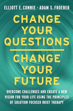 Change Your Questions, Change Your Future: Overcome Challenges and Create a new Vision for Your Life Using the Principles of Solution Focused Brief Therapy (en Inglés)