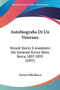 portada Autobiografia Di Un Veterano: Ricordi Storici E Aneddotici Del Generale Enrico Della Rocca, 1807-1859 (1897) (en Italiano)