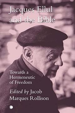 Jacques Ellul and the Bible: Towards a Hermeneutic of Freedom
