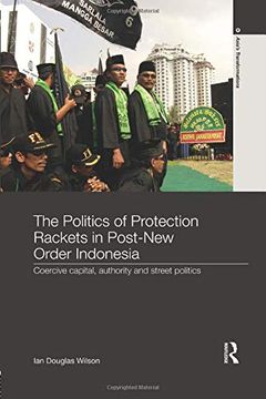 portada The Politics of Protection Rackets in Post-New Order Indonesia: Coercive Capital, Authority and Street Politics (Asia's Transformations) (in English)