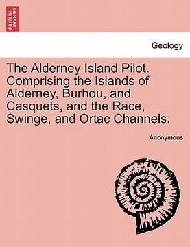 portada the alderney island pilot. comprising the islands of alderney, burhou, and casquets, and the race, swinge, and ortac channels.