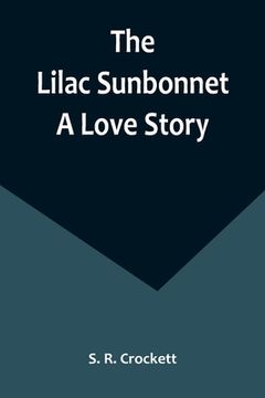 portada The Lilac Sunbonnet: A Love Story (en Inglés)