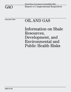 portada Oil and Gas: Information on Shale Resources, Development, and Environmental and Public Health Risks (GAO-12-732) (en Inglés)