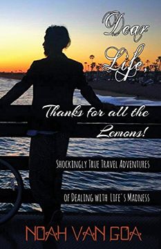 portada Dear Life, Thanks for all the Lemons! Shockingly True Travel Adventures of Dealing With Life's Madness 