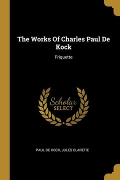 portada The Works Of Charles Paul De Kock: Friquette (en Inglés)