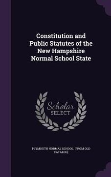 portada Constitution and Public Statutes of the New Hampshire Normal School State (en Inglés)
