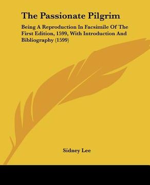 portada the passionate pilgrim: being a reproduction in facsimile of the first edition, 1599, with introduction and bibliography (1599) (en Inglés)