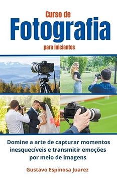 portada Curso de Fotografia para iniciantes Domine a arte de capturar momentos inesquecíveis e transmitir emoções por meio de imagens (en Portugués)