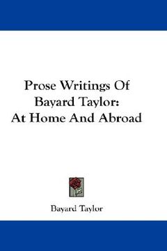 portada prose writings of bayard taylor: at home and abroad (en Inglés)