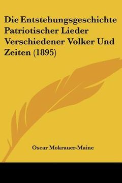 portada Die Entstehungsgeschichte Patriotischer Lieder Verschiedener Volker Und Zeiten (1895) (en Alemán)