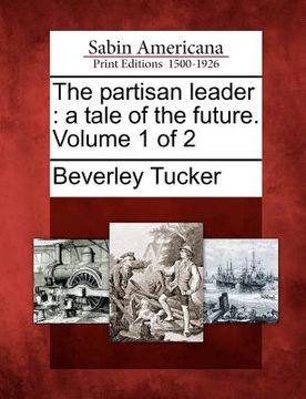 portada the partisan leader: a tale of the future. volume 1 of 2 (en Inglés)