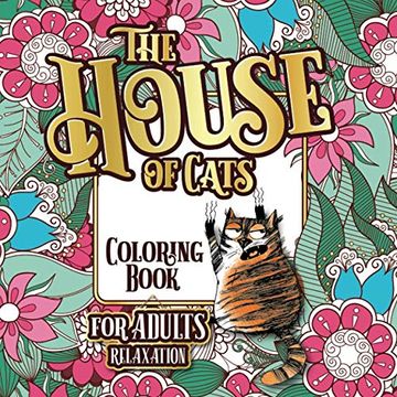 portada The House of Cats: A fun Coloring Gift Book for cat Lovers & Adults Relaxation With Stress Relieving Floral Designs, Funny Quotes and Plenty of Stuck-Up Cats (Cat Lover Gifts for Women) 