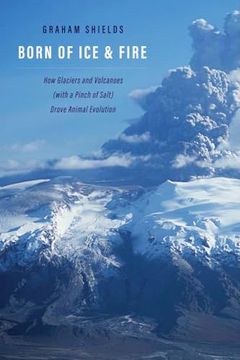 portada Born of ice and Fire: How Glaciers and Volcanoes (With a Pinch of Salt) Drove Animal Evolution (en Inglés)
