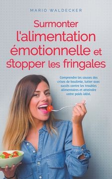 portada Surmonter l'alimentation émotionnelle et stopper les fringales: Comprendre les causes des crises de boulimie, lutter avec succès contre les troubles a (in French)