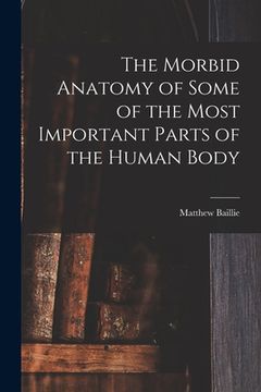 portada The Morbid Anatomy of Some of the Most Important Parts of the Human Body (en Inglés)