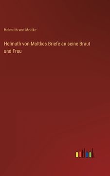 portada Helmuth von Moltkes Briefe an seine Braut und Frau (in German)