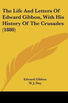 portada the life and letters of edward gibbon, with his history of the crusades (1880) (in English)