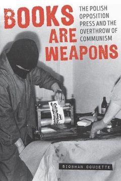portada Books are Weapons: The Polish Opposition Press and the Overthrow of Communism (Pitt Series in Russian and East European Studies)