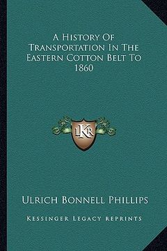 portada a history of transportation in the eastern cotton belt to 1860 (en Inglés)