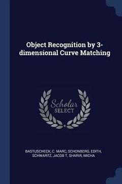 portada Object Recognition by 3-dimensional Curve Matching (en Inglés)